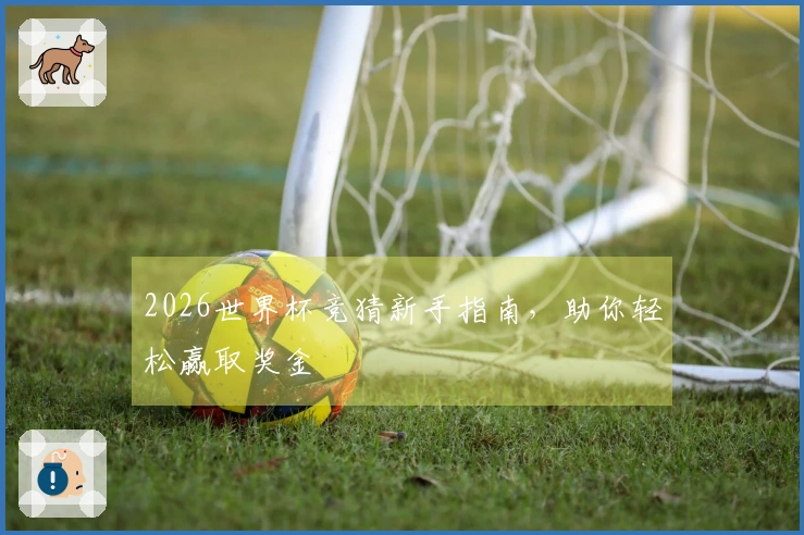 2026世界杯竞猜新手指南，助你轻松赢取奖金